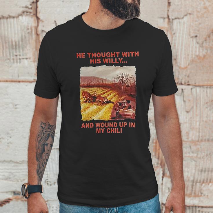 Funny He Thought With His Willy And Wound Up In My Chili Unisex T-Shirt Gifts for Him