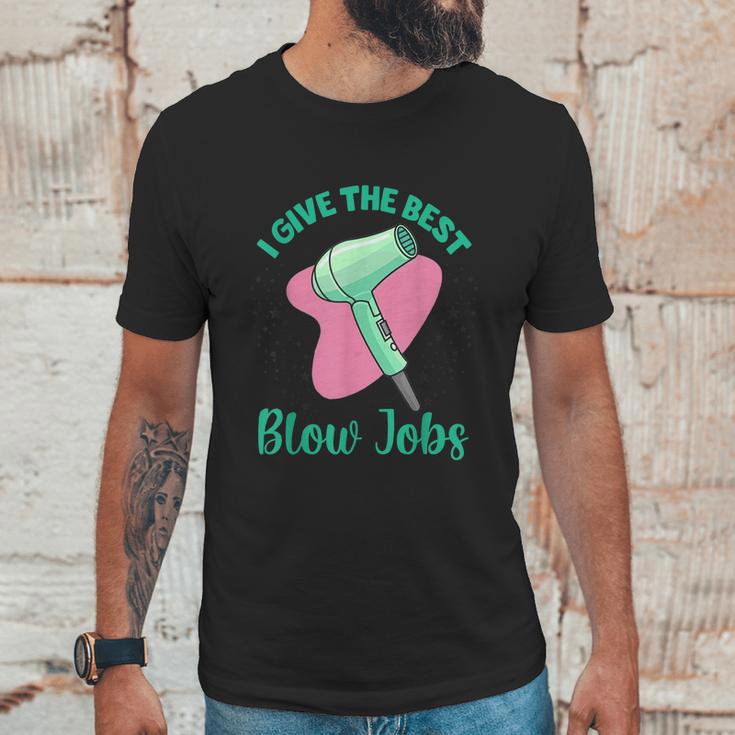 I Give The Best Blow Jobs Funny Hairstylist Hairdresser Unisex T-Shirt Gifts for Him