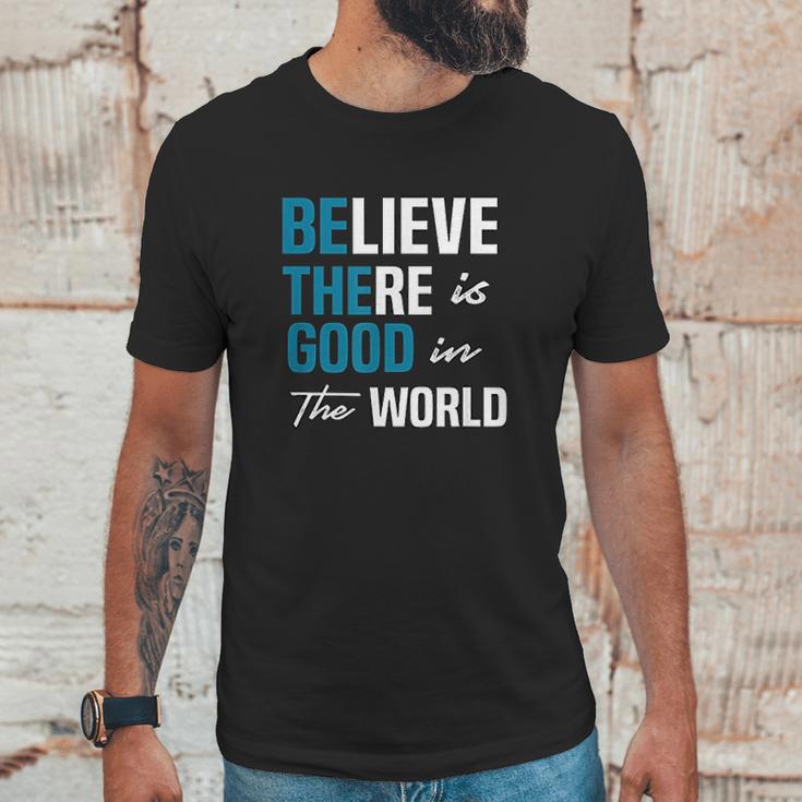 Be The Good Believe Humanity Kindness In The World Unisex T-Shirt Gifts for Him