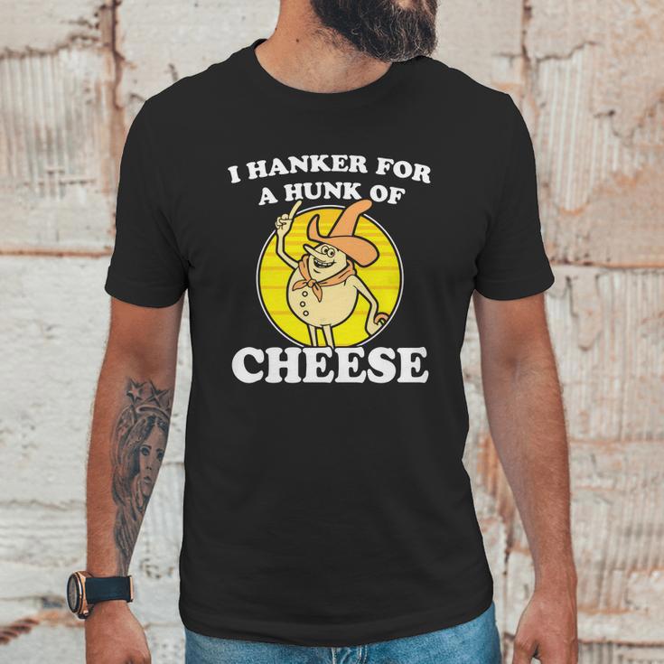 I Hanker For A Hunk Of Cheese Unisex T-Shirt Gifts for Him