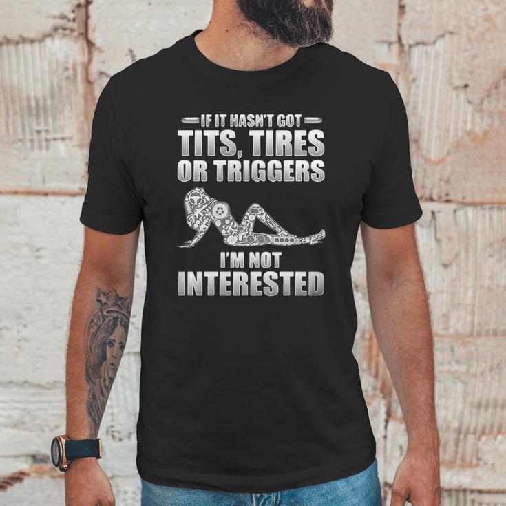 If It Hasnt Got Tits Tires Or Triggers Im Not Interested Shirt Unisex T-Shirt Gifts for Him