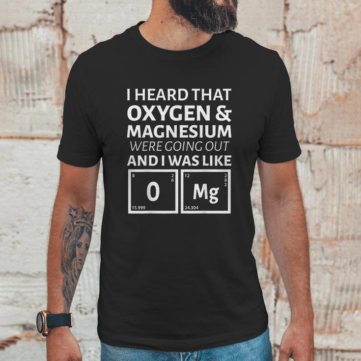 I Heard That Oxygen And Magnesium Were Going Out And I Was Like Unisex T-Shirt Gifts for Him