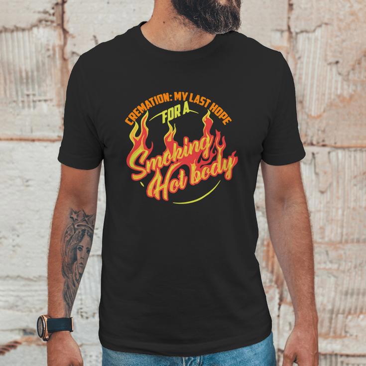 Hot Cremation My Last Hope For A Smoking Hot Body Gift Shirt Unisex T-Shirt Gifts for Him