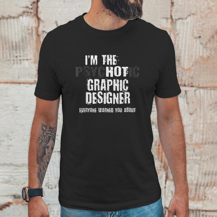 I Am The Hot Psychotic Graphic Designer Warning Funny Gift Unisex T-Shirt Gifts for Him