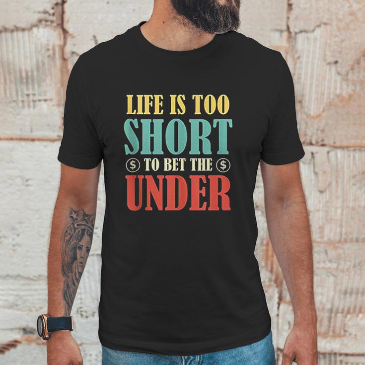 Life Is Too Short Bet Under Unisex T-Shirt Gifts for Him