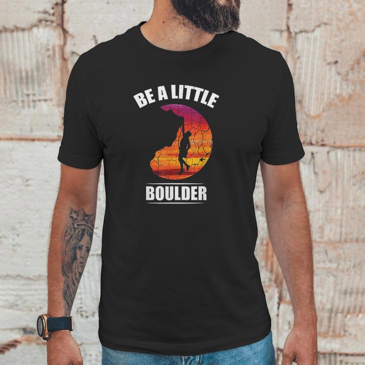 Be A Little Boulder Rock Climber Or Boulderer Unisex T-Shirt Gifts for Him