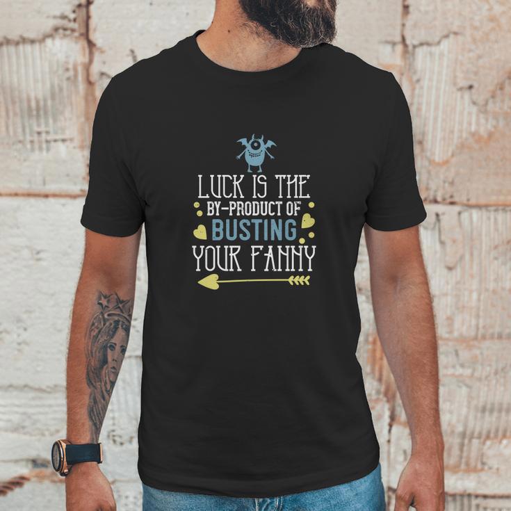 Luck Is The Byproduct Of Busting Your Fanny Unisex T-Shirt Gifts for Him