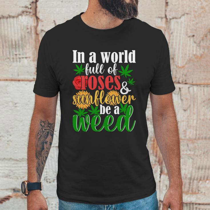 I N A W O R L D F U L L O F R O S E S A N D S U N F L O W E R B E A W E E D Unisex T-Shirt Gifts for Him