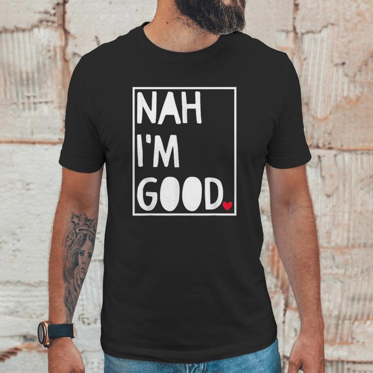 Nah I Am Good Valentines Day Singles Awareness Day Unisex T-Shirt Gifts for Him