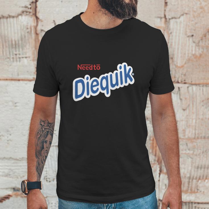 Need To Diequik Unisex T-Shirt Gifts for Him