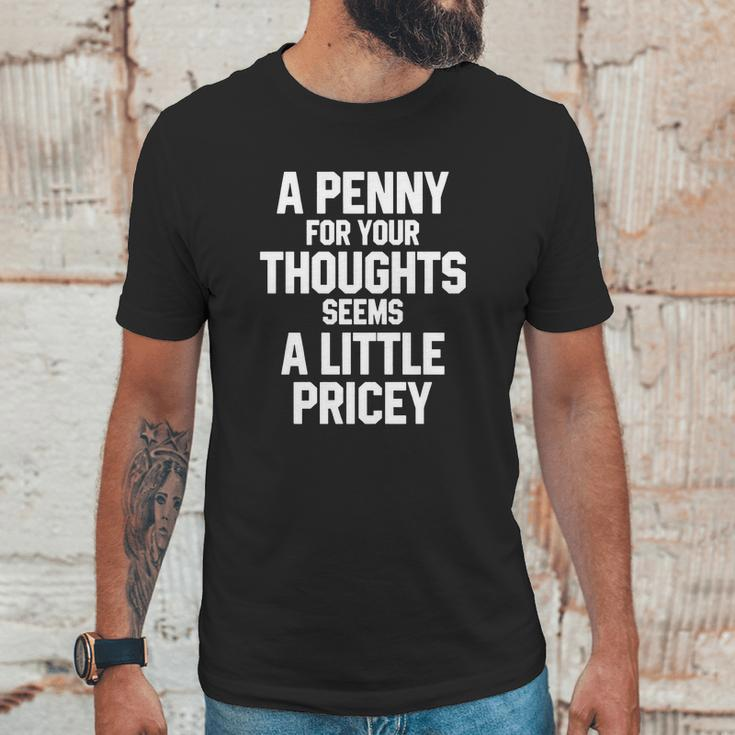 A Penny For Your Thoughts Seems A Little PriceyShirts Unisex T-Shirt Gifts for Him