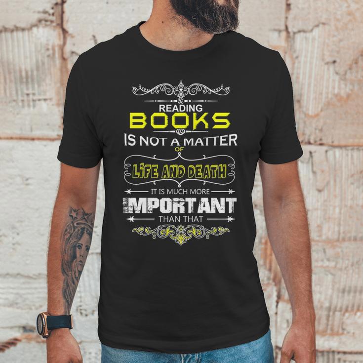 Reading Books Is Not A Matter Of Life And Death I Unisex T-Shirt Gifts for Him