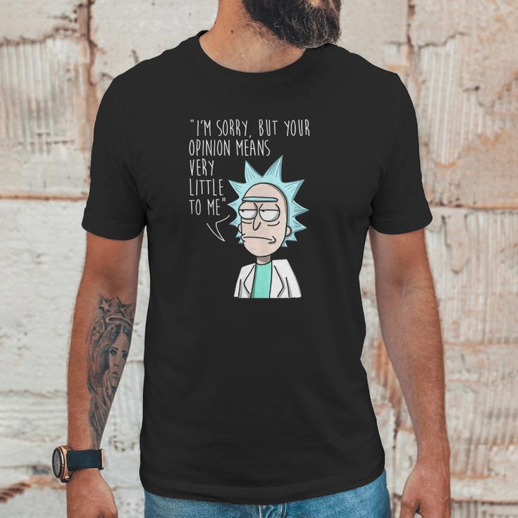 Rick And Morty Im Sorry But Your Opinion Means Very Little To Me Unisex T-Shirt Gifts for Him