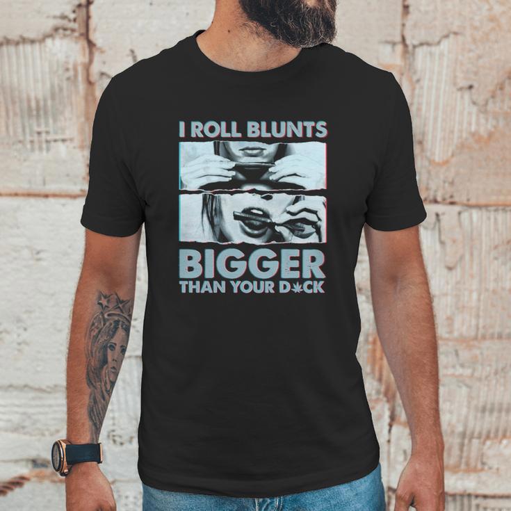 I Roll Blunts Bigger Than Your Dick Shirth Unisex T-Shirt Gifts for Him