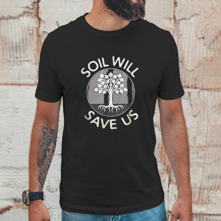 Soil Will Save Us Unisex T-Shirt Gifts for Him