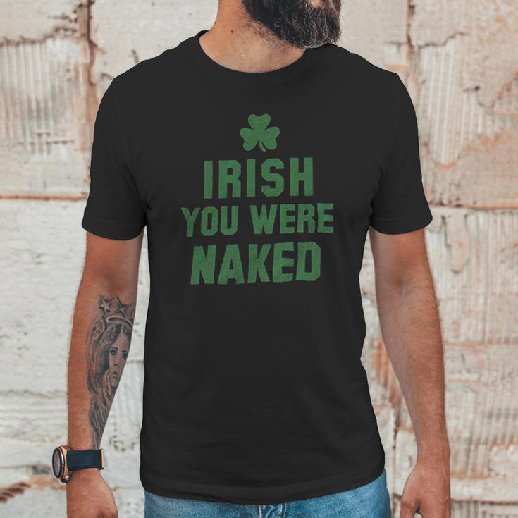 St Patricks Day Irish You Were Naked Unisex T-Shirt Gifts for Him