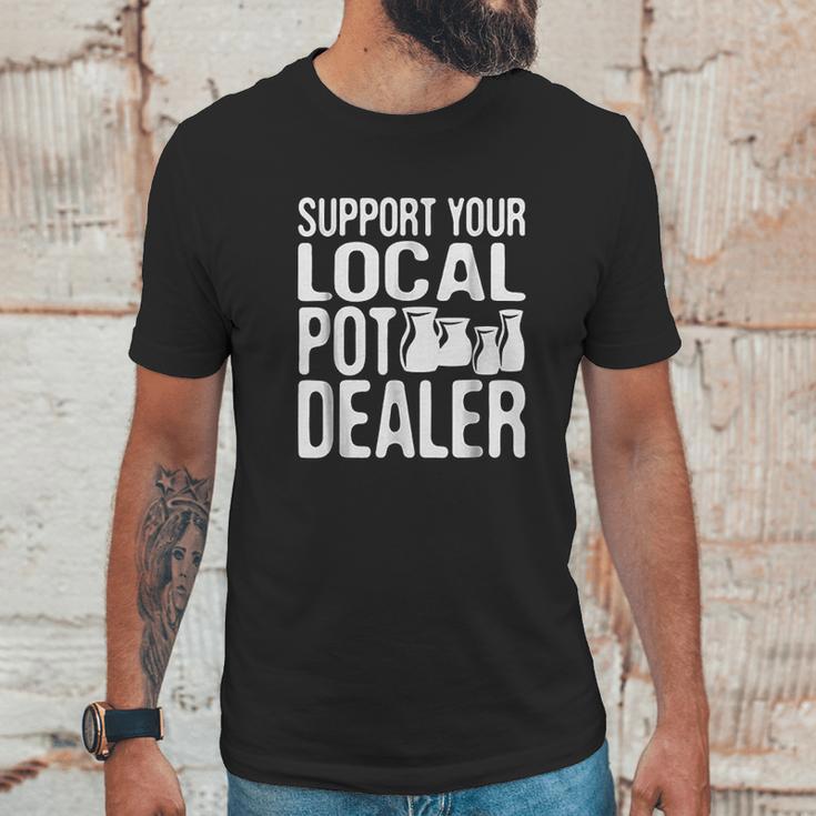 Support Your Local Pot Dealer Funny Pottery Unisex T-Shirt Gifts for Him