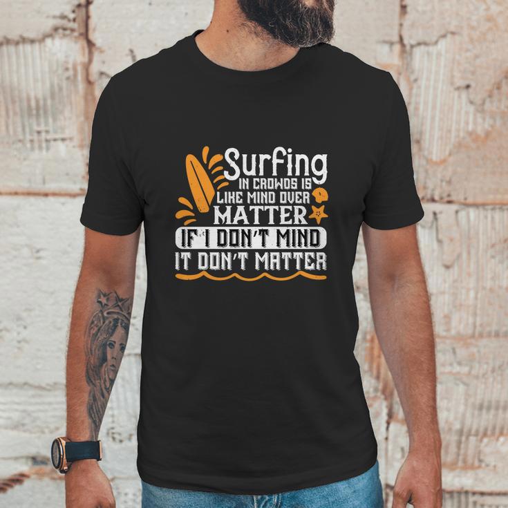 Surfing In Crowds Is Like Mind Over Matter If I Don’T Mind It Don’T Matter Unisex T-Shirt Gifts for Him