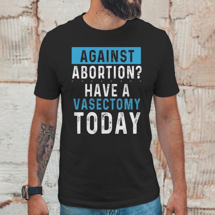 Vasectomies Prevent Abortions - Keep Abortion Safe And Legal Unisex T-Shirt Gifts for Him