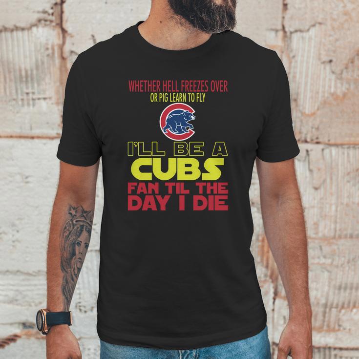 I Will Be A Cubs Fan Til The Day I Die Unisex T-Shirt Gifts for Him