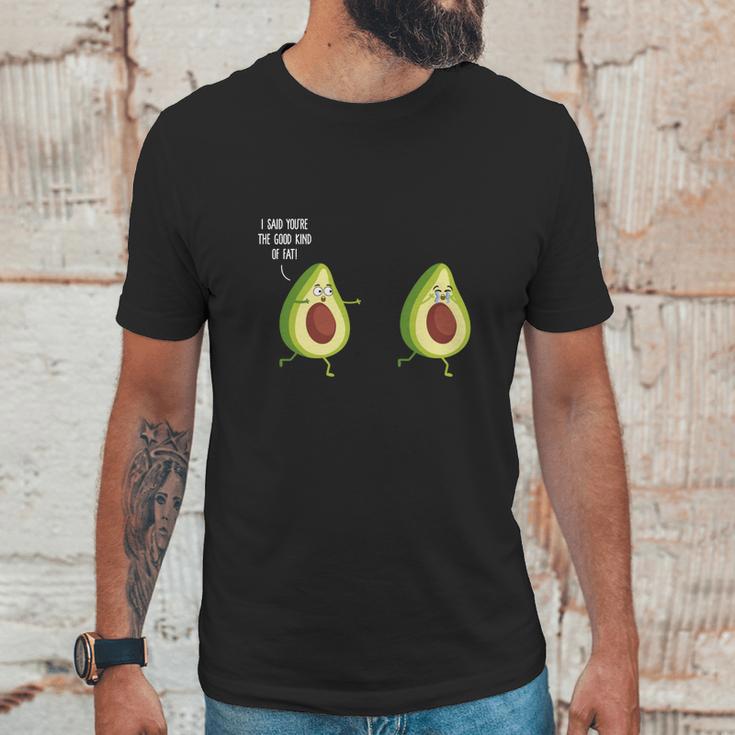 I Said Youre The Good Kind Of Fat - Avocado T-Shirt Unisex T-Shirt Gifts for Him