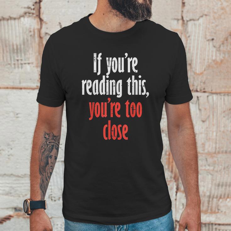 If Youre Reading This Too Close Funny Social Distancing Gift Unisex T-Shirt Gifts for Him