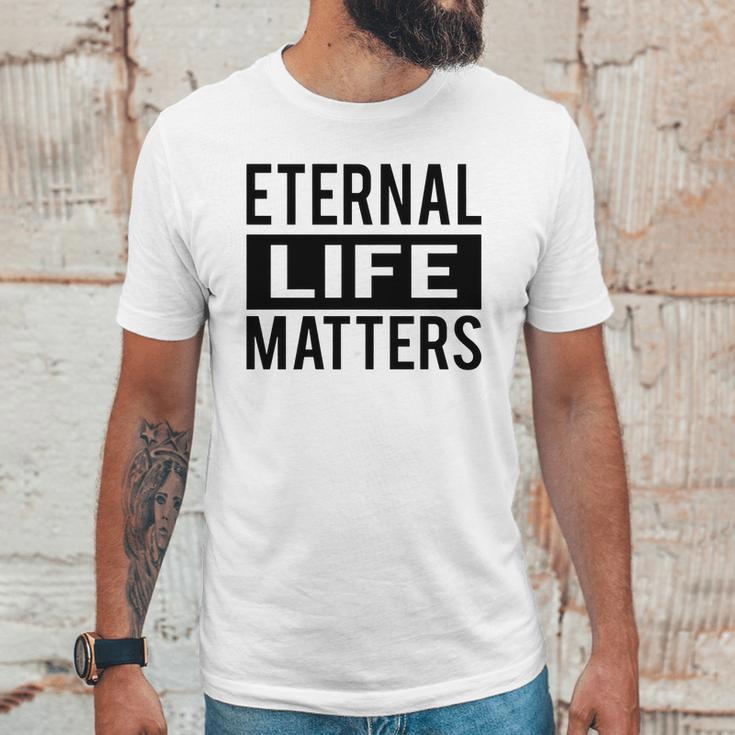 1001 Eternal Life Matters Shirt With Break The Ice With Family And Friends About The Savior Unisex T-Shirt Gifts for Him