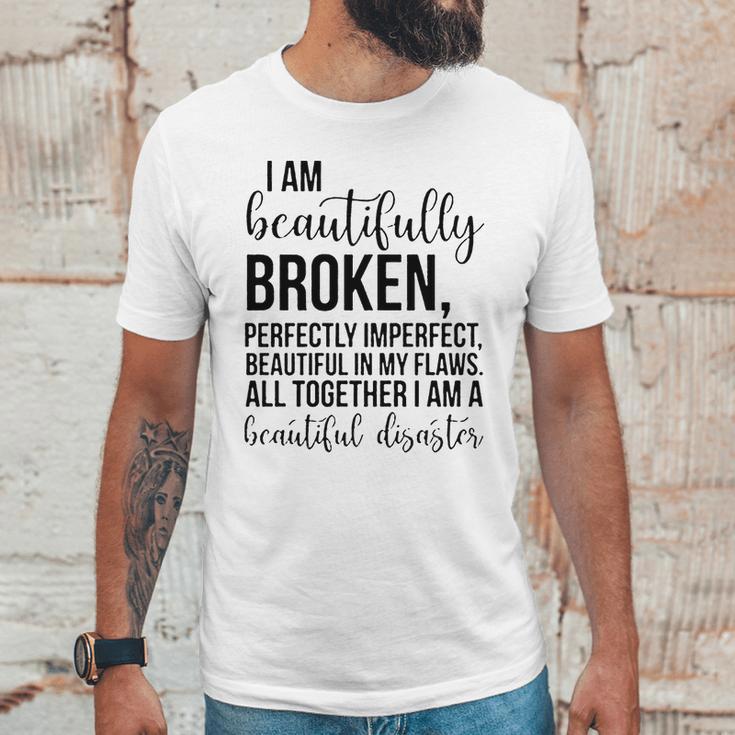 I Am Beautifully Broken Perfectly Inperfect All Together I Am A Beautiful Disaster - T-Shirt Unisex T-Shirt Gifts for Him