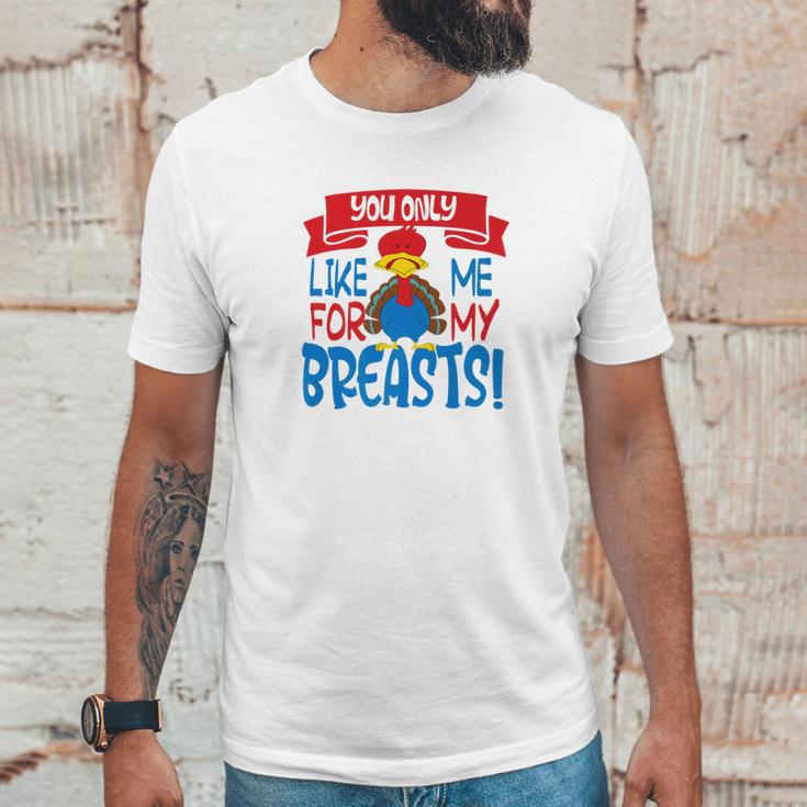 You Only Like Me For My Breasts Thanksgiving Turkey 2 Unisex T-Shirt Gifts for Him