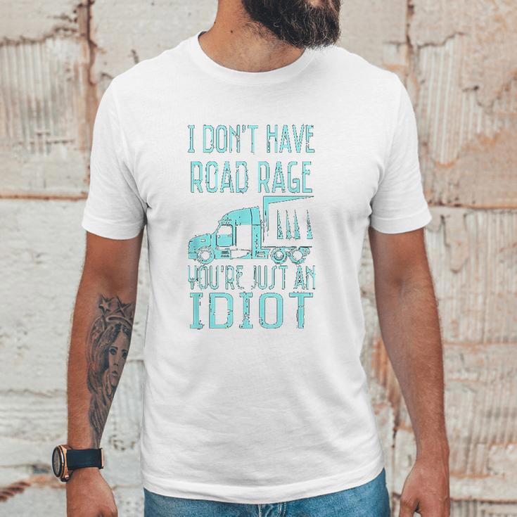 I Dont Have Road Rage You Are Just An Idiot Funny Trucker Unisex T-Shirt Gifts for Him