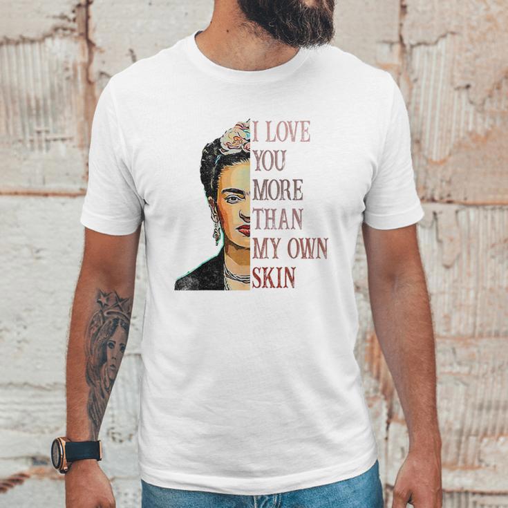 Frida Kahlo I Love You More Than My Own Skin Unisex T-Shirt Gifts for Him