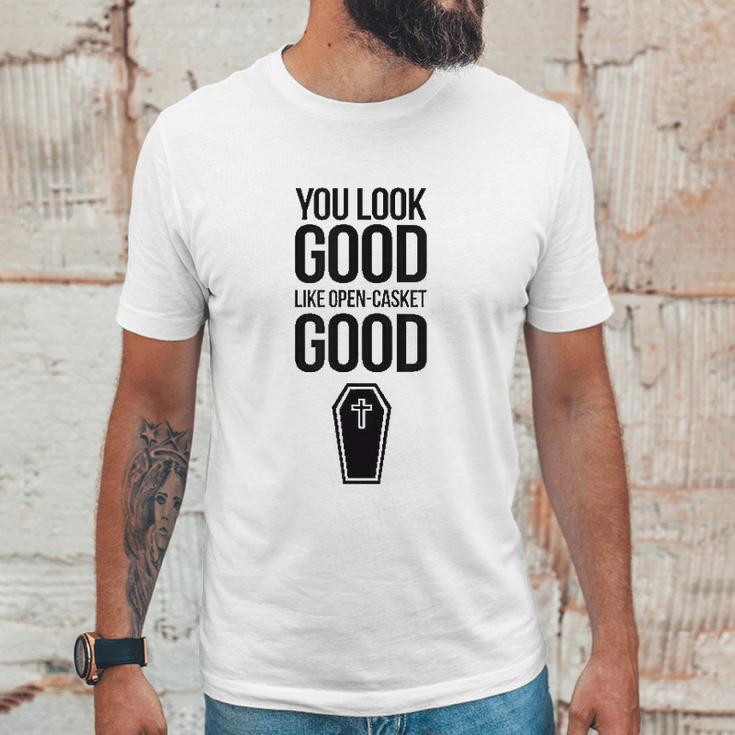 You Look Open Casket Good Mortician Or Undertaker Unisex T-Shirt Gifts for Him