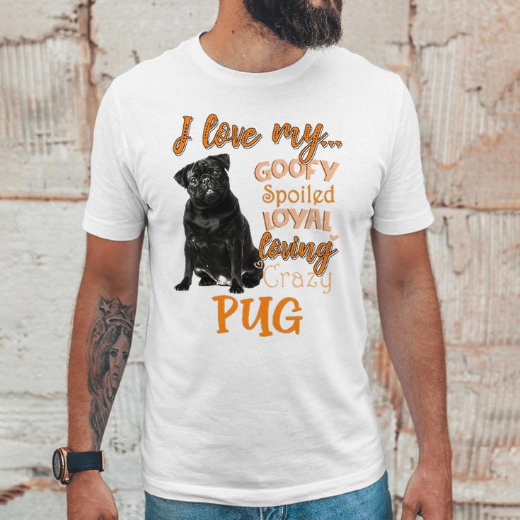 I Love My Goofy Spoiled Loyal Loving Crazy Pug Unisex T-Shirt Gifts for Him