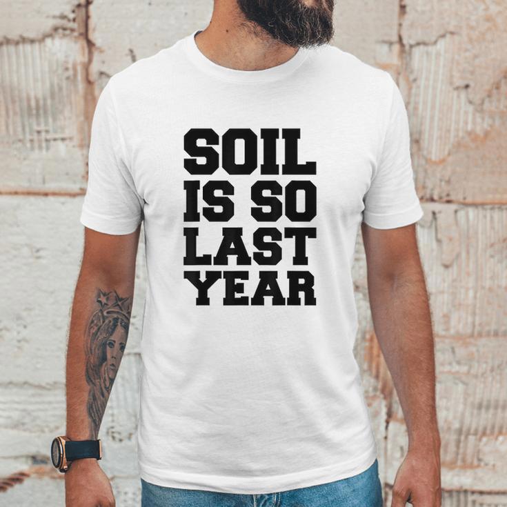 Soil Is So Last Year Unisex T-Shirt Gifts for Him