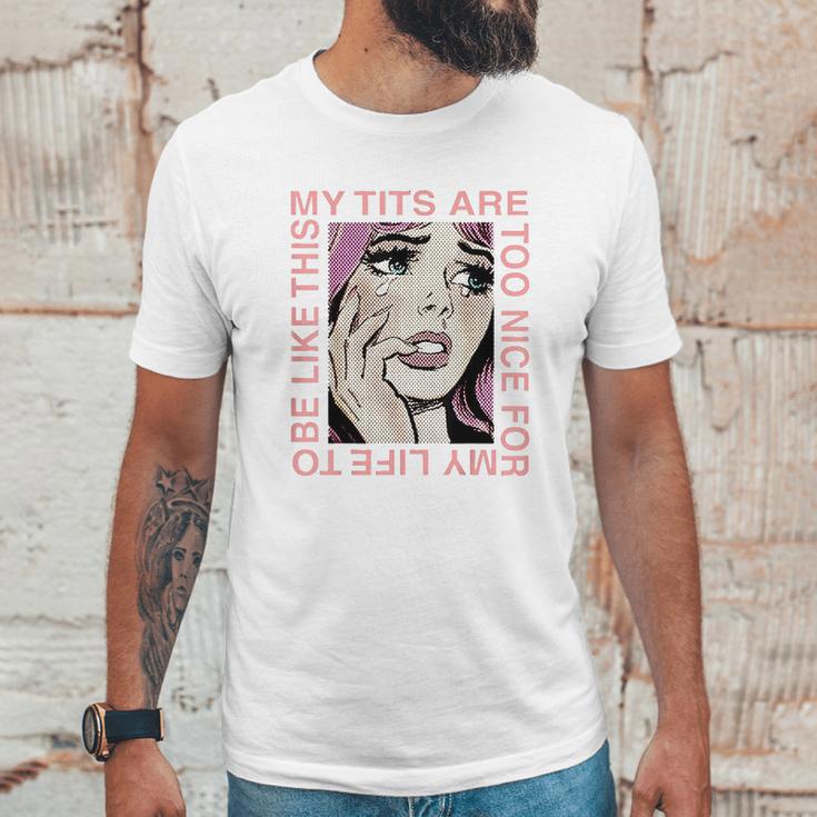 My Tits Are Too Nice For My Life Unisex T-Shirt Gifts for Him