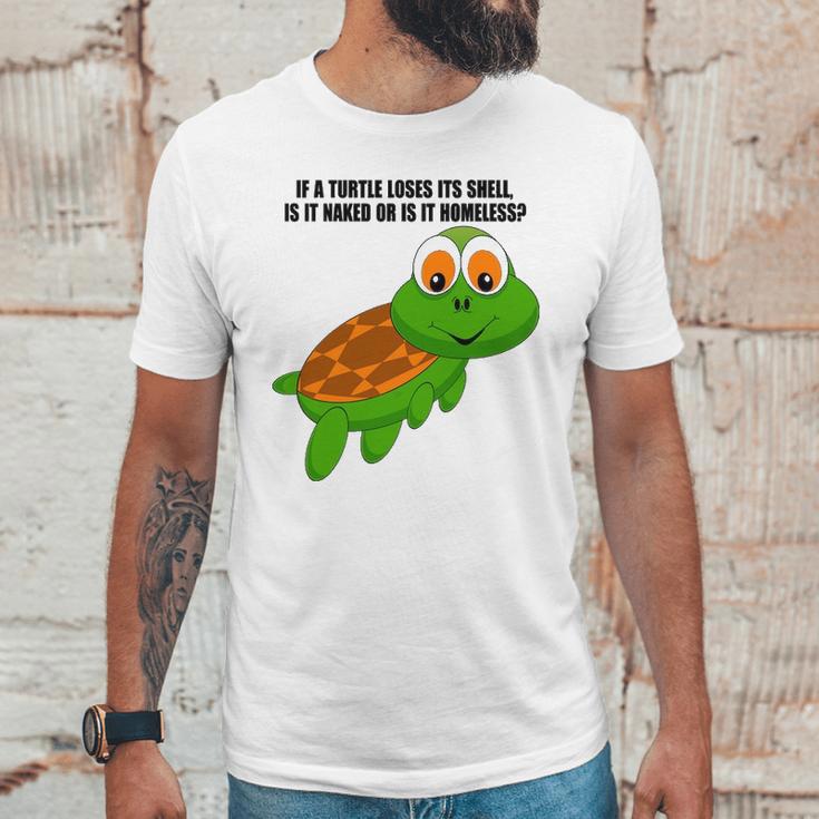 If A Turtle Loses Its Shell Is It Naked Or Is It Homeless Unisex T-Shirt Gifts for Him