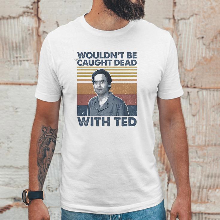 Wouldnt Be Caught Dead With Ted Vintage Unisex T-Shirt Gifts for Him