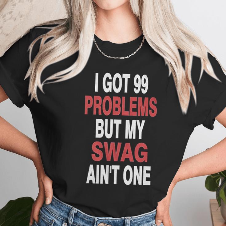 I Got 99 Problems But My Swag Aint One Unisex T-Shirt Gifts for Her