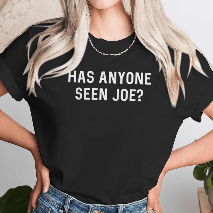 Has Anyone Seen Joe Dont Ask Who Joe Is Unisex T-Shirt Gifts for Her