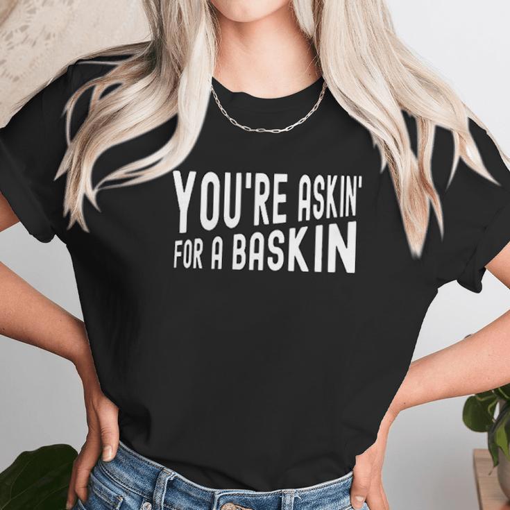 You Are Askin For A Baskin Unisex T-Shirt Gifts for Her