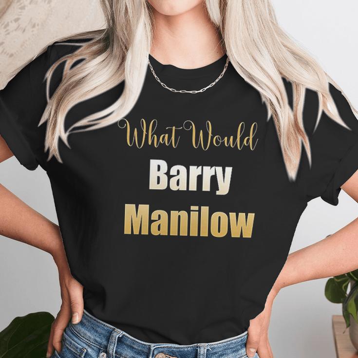 What Would Barry Manilow Do Unisex T-Shirt Gifts for Her