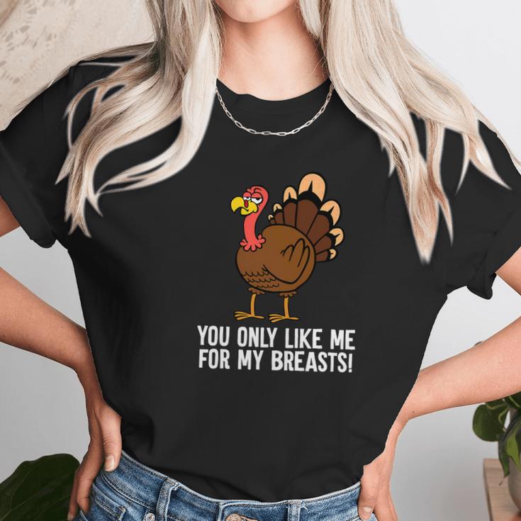 You Only Like Me For My Breasts Thanksgiving Turkey Unisex T-Shirt Gifts for Her