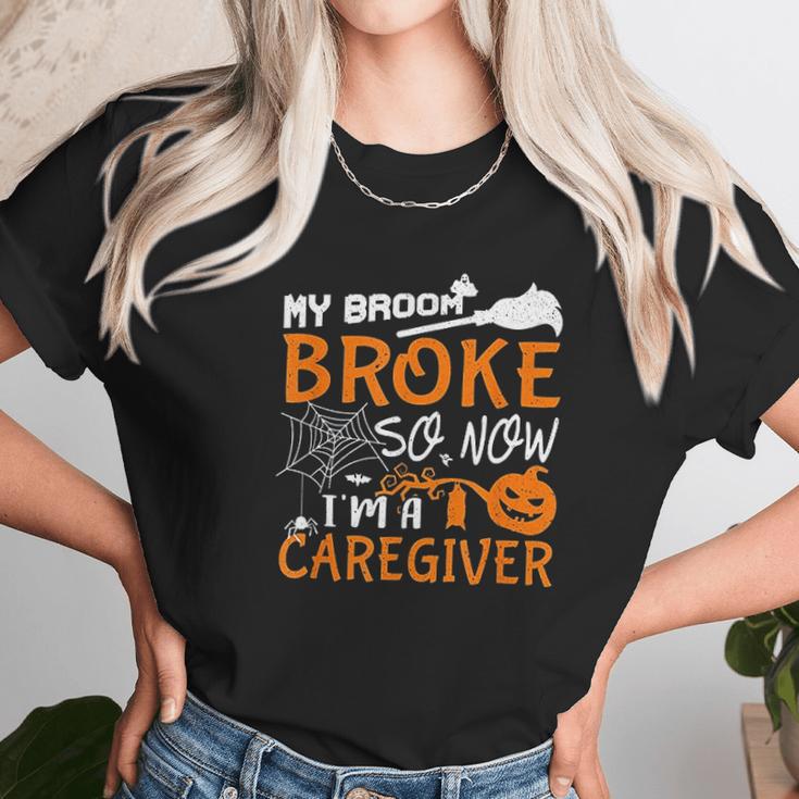 My Broom Broke So Now Im A Caregiver Halloween Unisex T-Shirt Gifts for Her