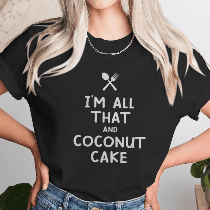 I Am All That And Coconut Cake Funny Eating Food Lovers Unisex T-Shirt Gifts for Her