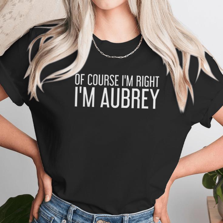 Of Course I Am Right I Am Aubrey Unisex T-Shirt Gifts for Her