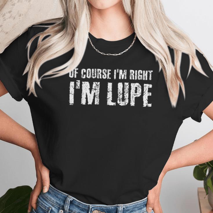 Of Course I Am Right I Am Lupe Funny Unisex T-Shirt Gifts for Her