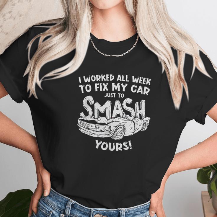 Demolition Derby Worked All Weeks To Fix My Car Smash Yours Unisex T-Shirt Gifts for Her