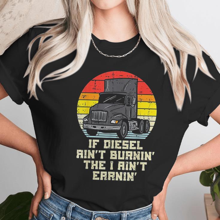 If Diesel Aint Burnin Earnin Truck Retro Trucker Driver Gift Unisex T-Shirt Gifts for Her