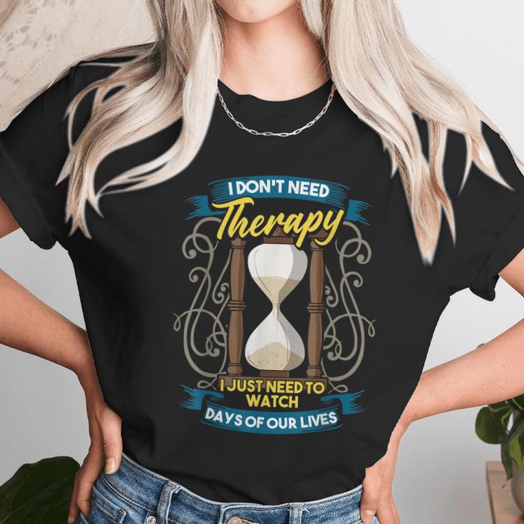 I Dont Need Therapy I Just Need To Watch Days Of Our Lives Unisex T-Shirt Gifts for Her