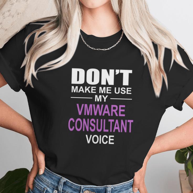 Dont Make Me Use My Vmware Consultant Voice Unisex T-Shirt Gifts for Her